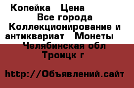 Копейка › Цена ­ 2 000 - Все города Коллекционирование и антиквариат » Монеты   . Челябинская обл.,Троицк г.